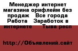 Менеджер интернет-магазина орифлейм без продаж - Все города Работа » Заработок в интернете   . Тыва респ.